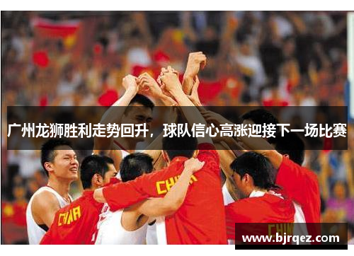 广州龙狮胜利走势回升，球队信心高涨迎接下一场比赛